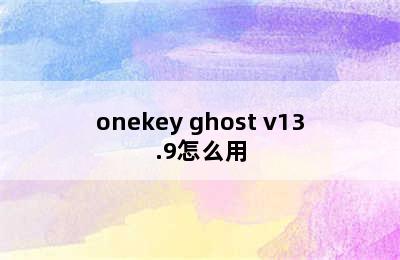 onekey ghost v13.9怎么用